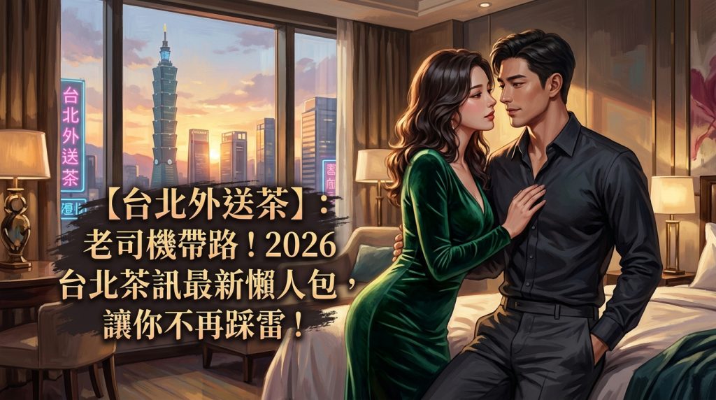 臺北市外送茶：【台北外送茶】老司機帶路！2026 台北茶訊最新懶人包，讓你不再踩雷！