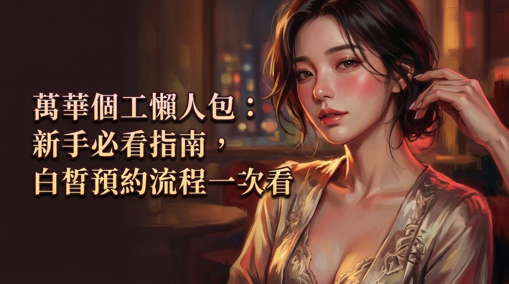 萬華個工懶人包：新手必看指南，白皙預約流程一次看
