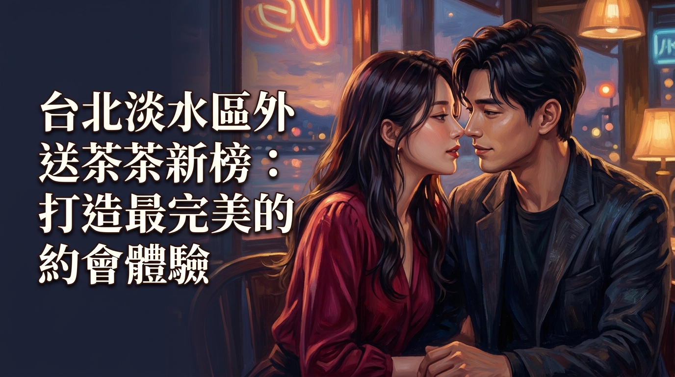 台北淡水區外送茶新榜：打造最完美的約會體驗