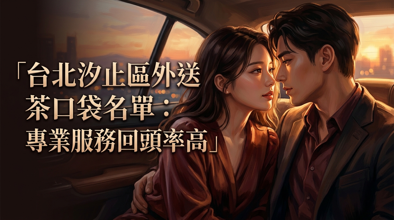 台北汐止區外送茶口袋名單：專業服務回頭率高