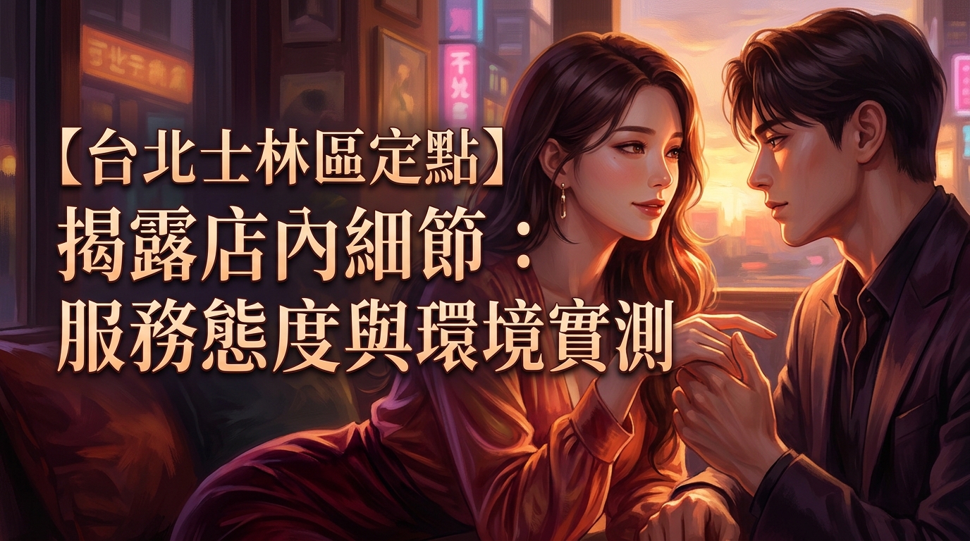 【台北士林區定點】揭露店內細節：服務態度與環境實測