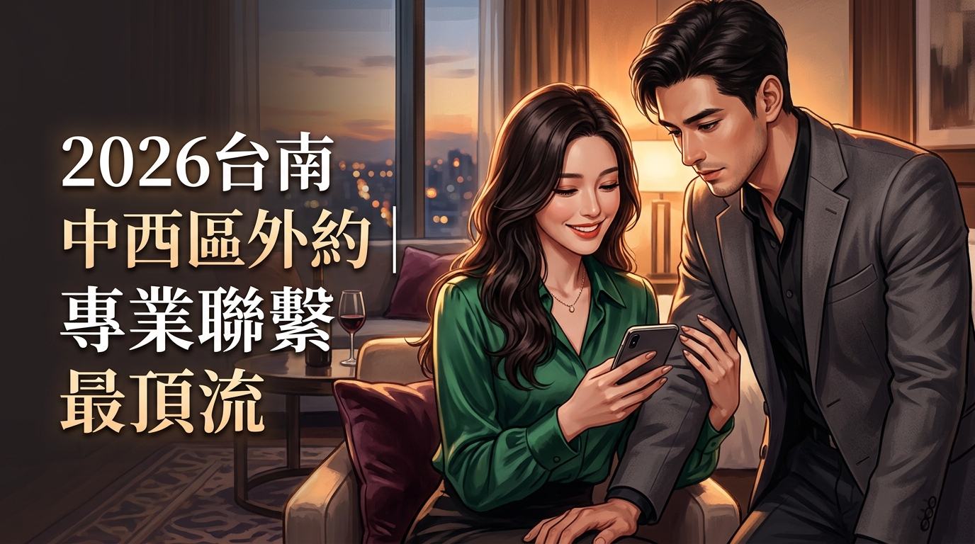 2026台南中西區外約｜專業聯繫最頂流