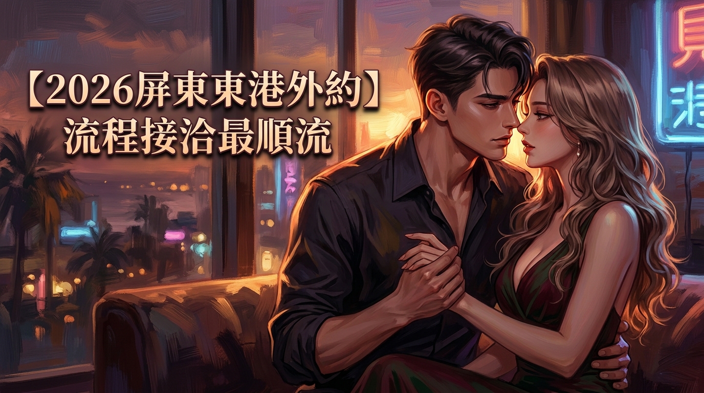 【2026屏東東港外約】流程接洽最順流