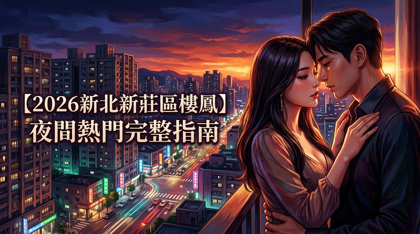 【2026新北新莊區樓鳳】夜間熱門完整指南